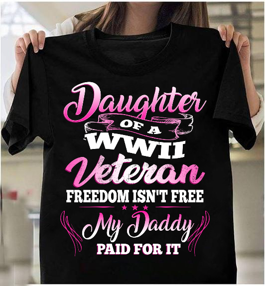 Daughter Of A Wwii Veteran Freedom Isn’T Free T-Shirt