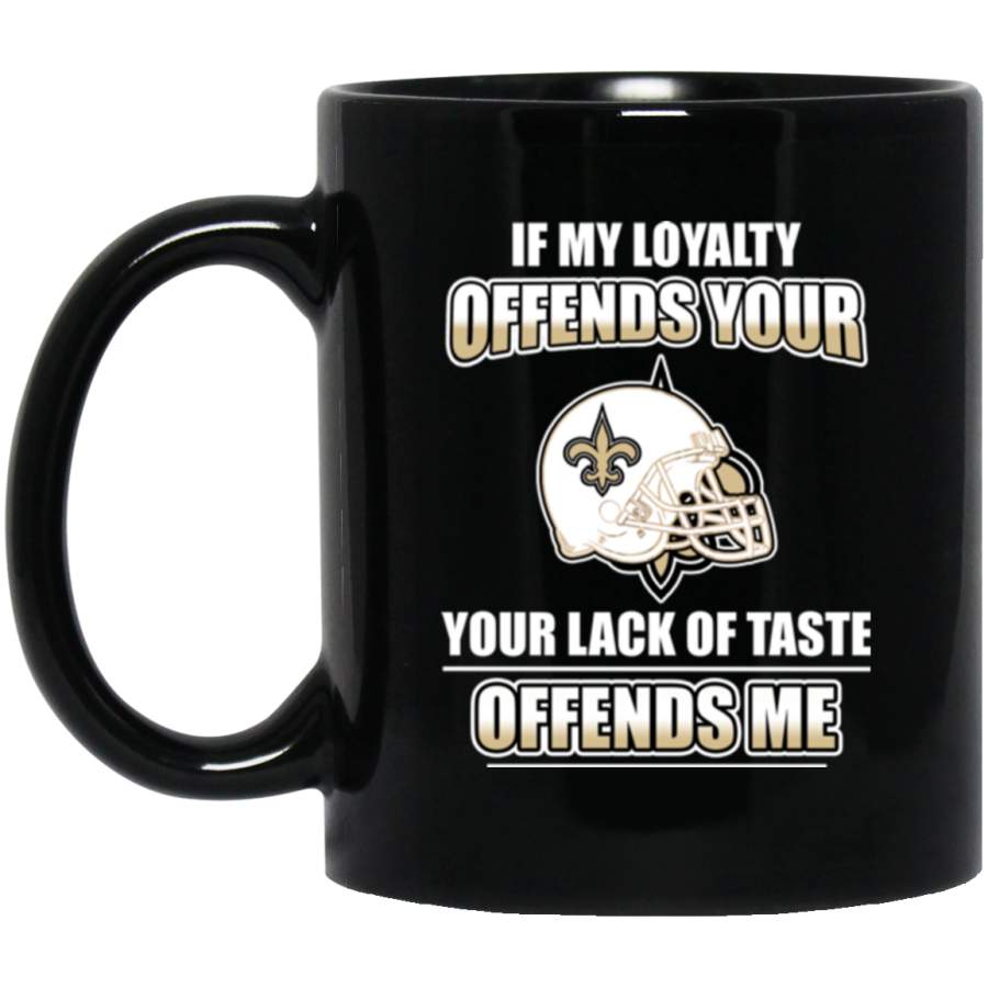 My Loyalty And Your Lack Of Taste New Orleans Saints Mugs