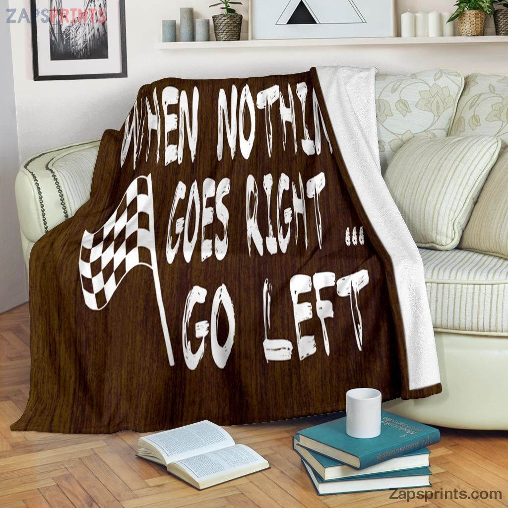 Gift For Racing Lover – When Nothing Goes Right.. Go Left Blanket – Gift For Friends