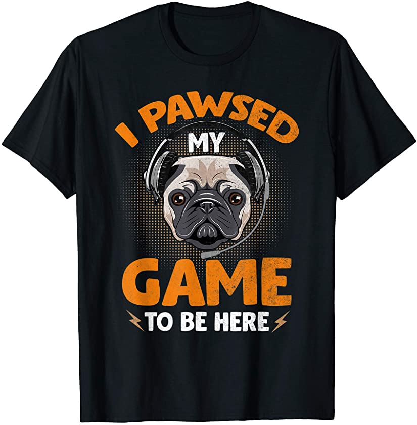 Pug Puppy Dog I Pawsed Paused My Game To Be Here Funny T-Shirt