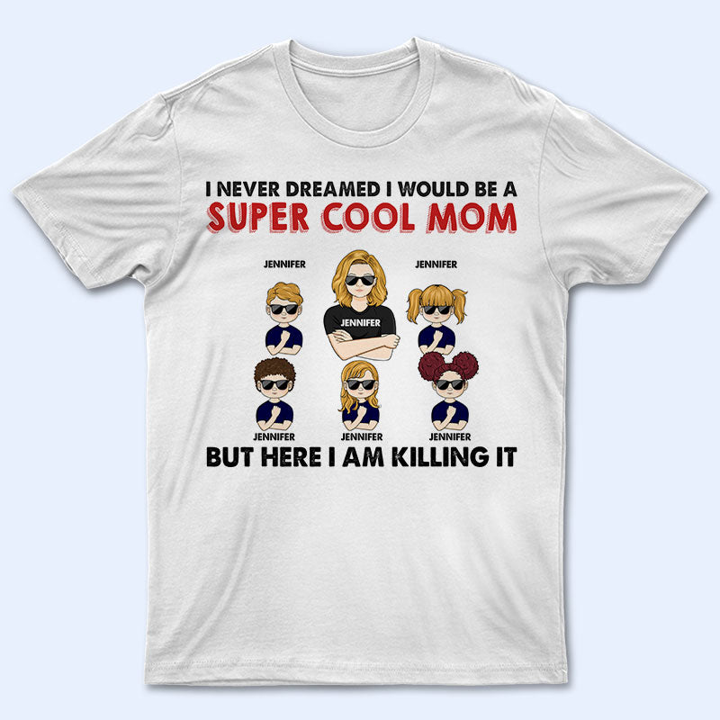 Never Dreamed I Would Be A Super Cool – Gift For Family – Personalized Custom T Shirt