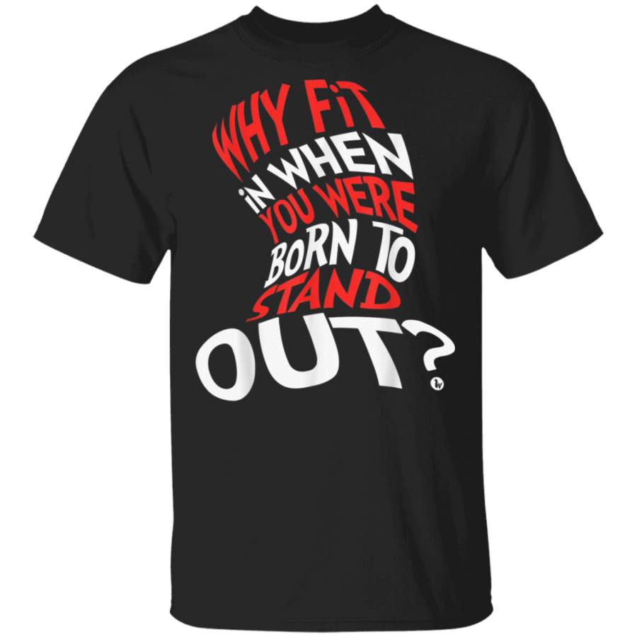 Why Fit In When You Were Born To Stand Out T Shirt