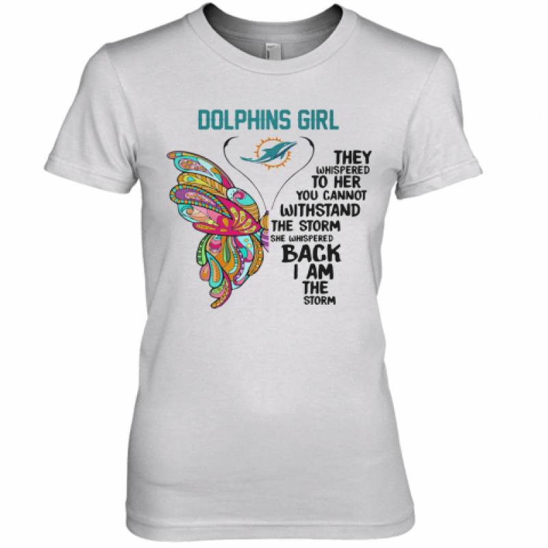 Butterfly Miami Dolphins Girl They Whispered To Her You Cannot Withstand The Storm She Whispered Back I Am The Storm Premium Women's T-Shirt