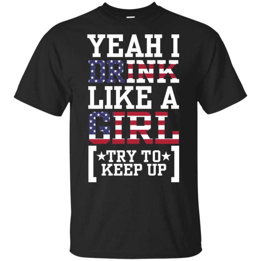 Yeah I Drink Like A Girl Try To Keep Up 4th Of July T-Shirt