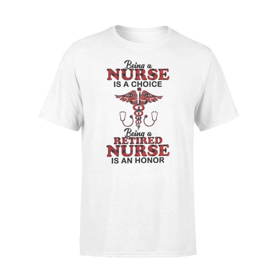 Being A Nurse Is A Choice Being A Retired Nurse Is An Honor T-shirt