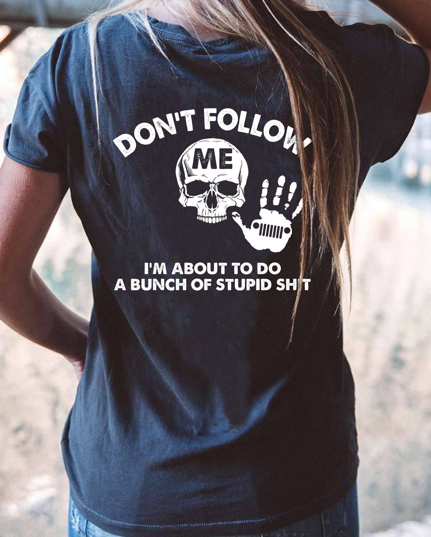 Jp Girl – Don’T Follow Me I’M About To Do A Bunch Of Stupid Sh*T Unisex T-Shirt