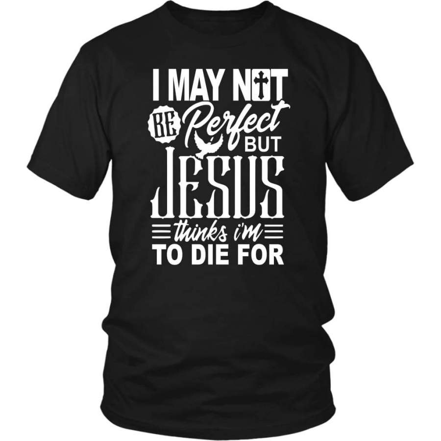 I may not be perfect but Jesus thinks i’m to die for christian t-shirt