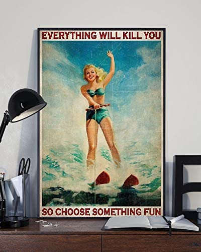 Water Skiing Everything Will Kill You So Choose Something Fun Poster Perfect Ideas On Xmas Birthday Home Decor