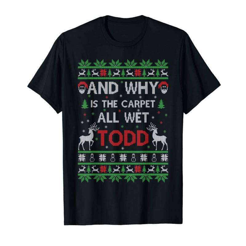 Why Is The Carpet All Wet Todd Ugly Christmas Holiday Gift T-shirt