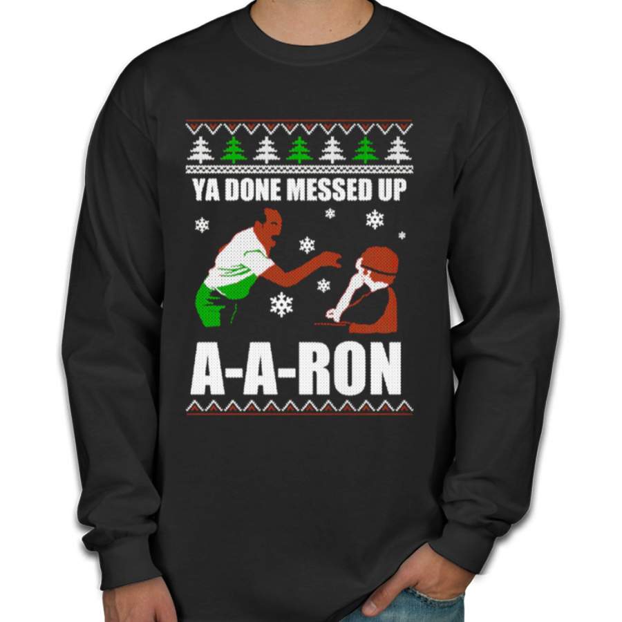 Ya Done Messed Up A-a-ron T-shirt Clothing For Ugly Christmas T-shirt Men’s Long Sleeve Shirts