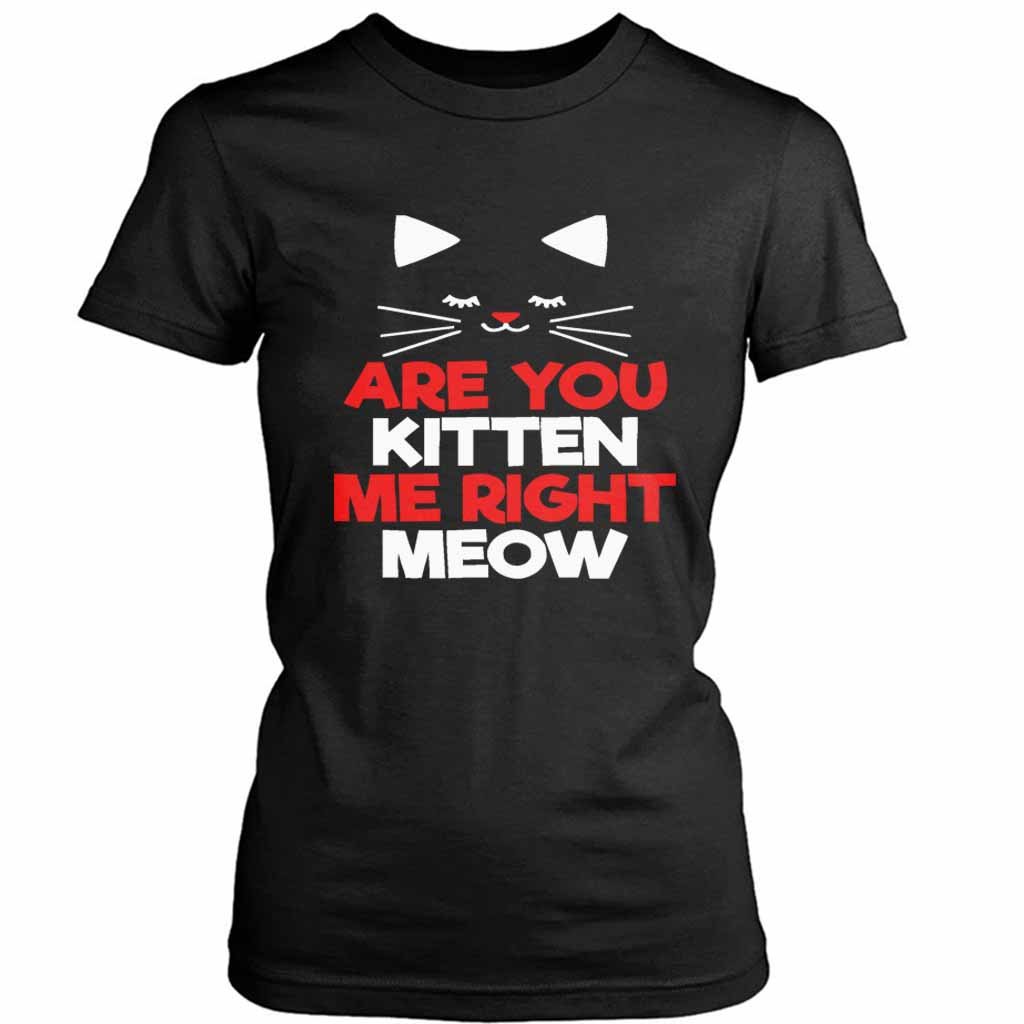 Are You Kitten Me Right Meow Lovers Women’s Tee T-Shirt