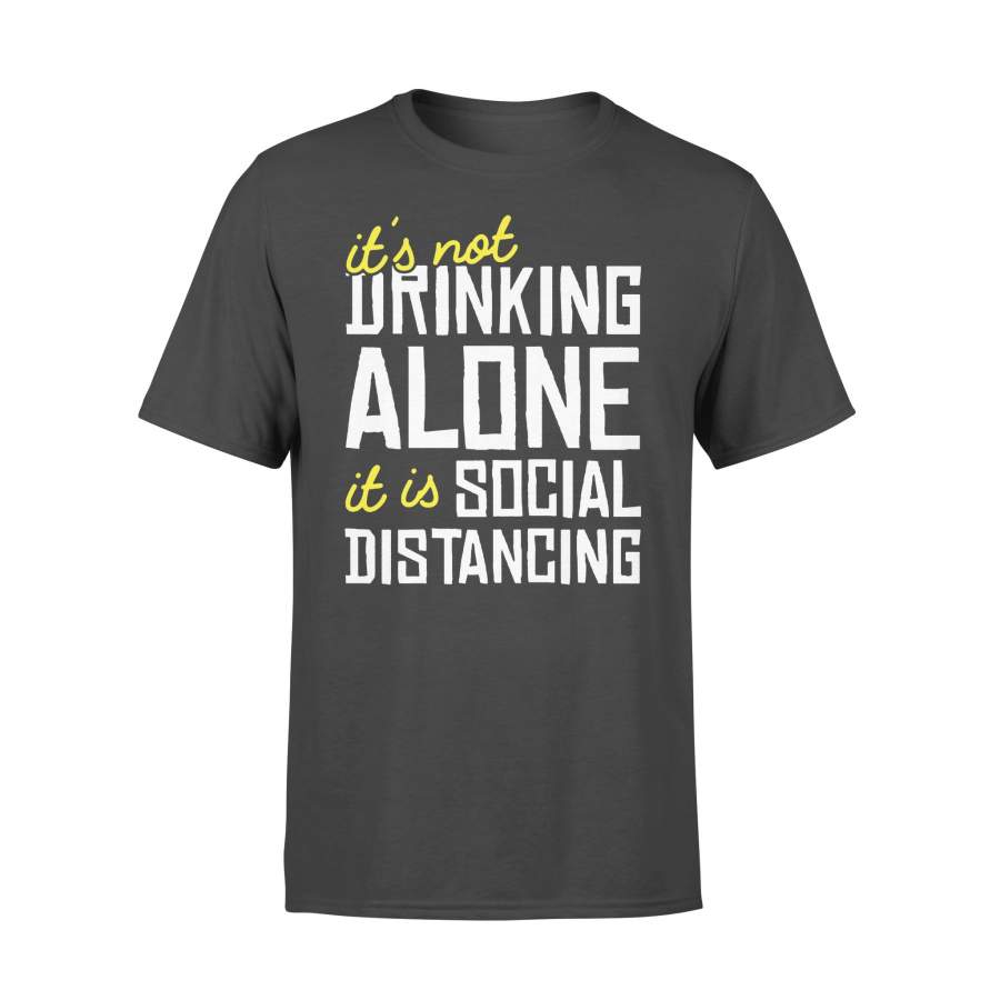 It’s Not Drinking Alone It Is Social Distancing Shirt