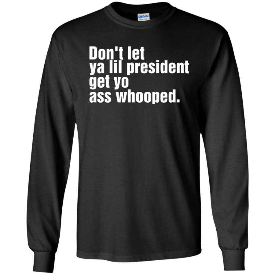 AGR Don’t Let Ya Lil President Get Yo Ass Whooped Shirt Long Sleeve