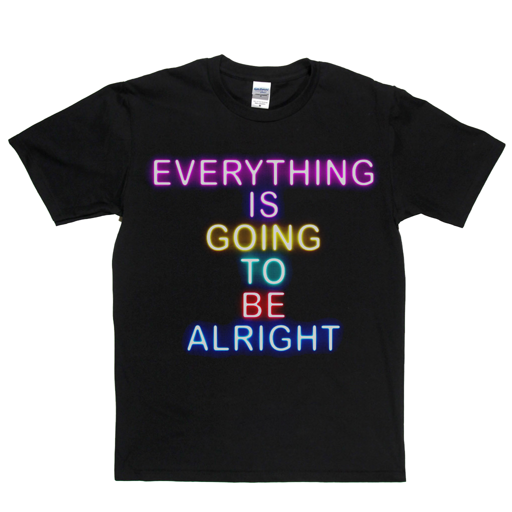 Everything Is Going To Be Alright T-Shirt