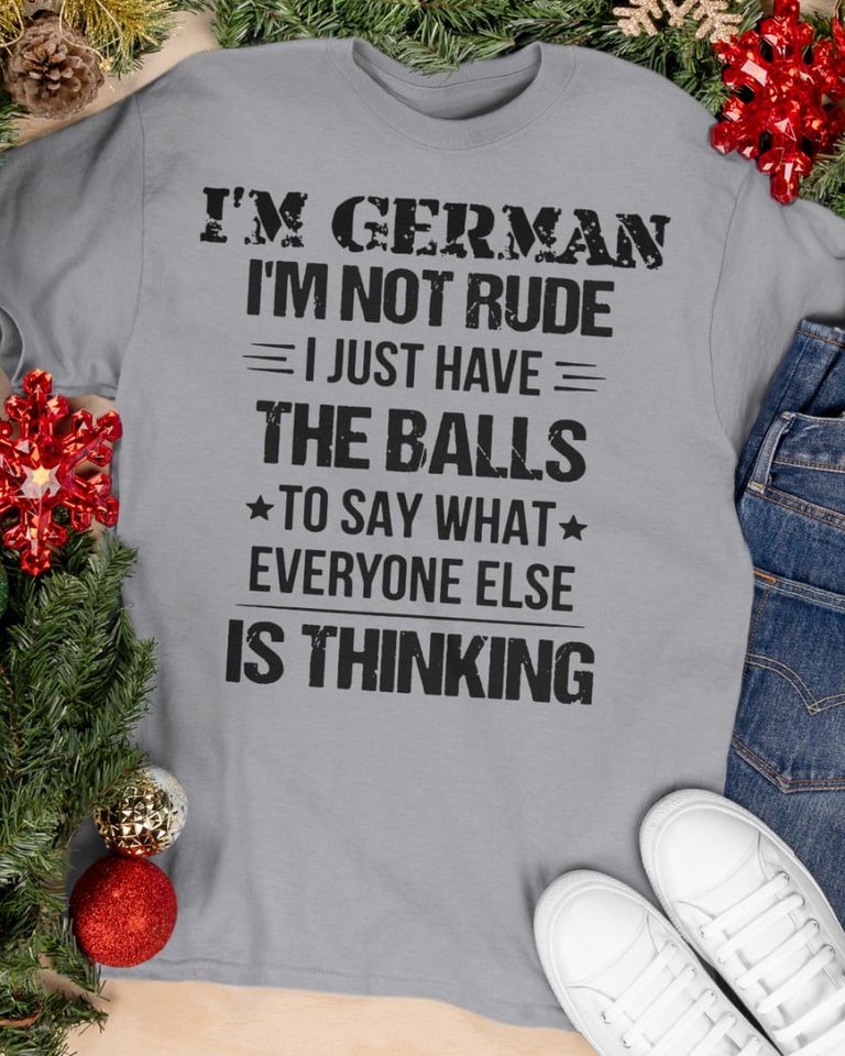 I’m German I’m Not Rude I Just Have The Balls To Say What Everyone Else Is Thinking Gift T-Shirt