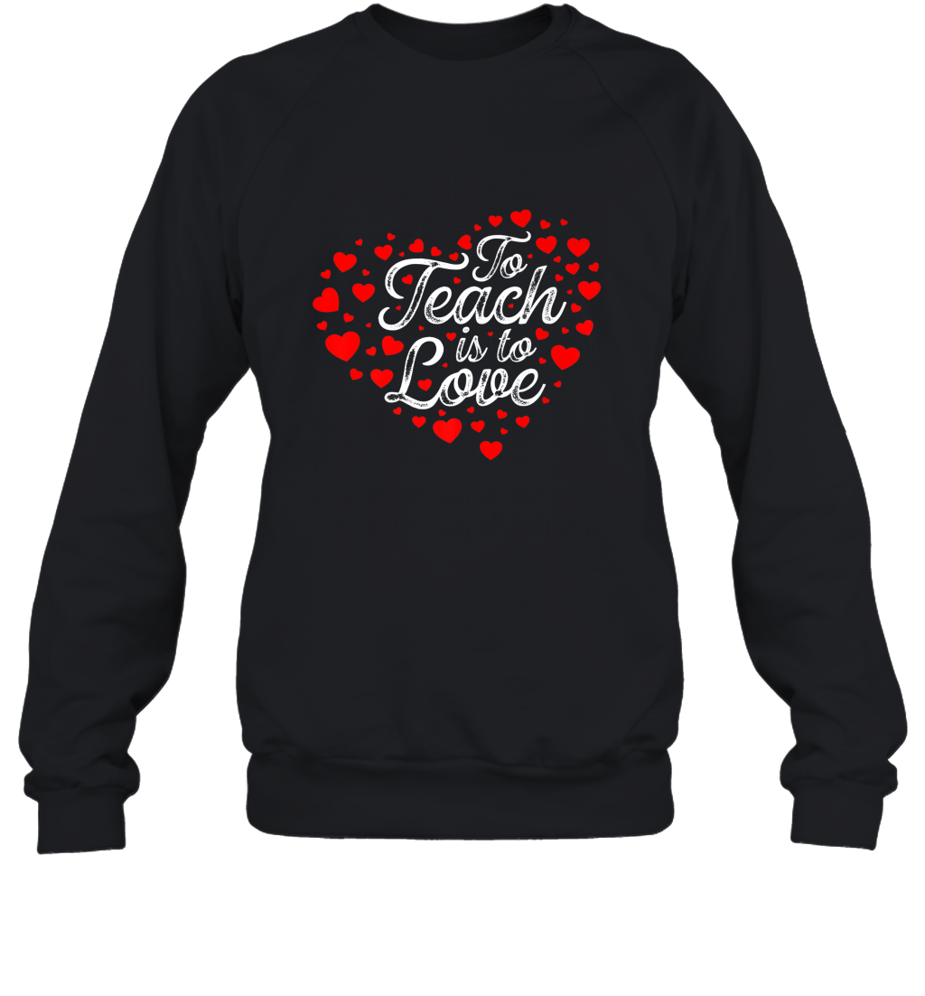 Teach Is To Love Valentine’s Day School classroom Art Heart Crewneck Sweatshirt