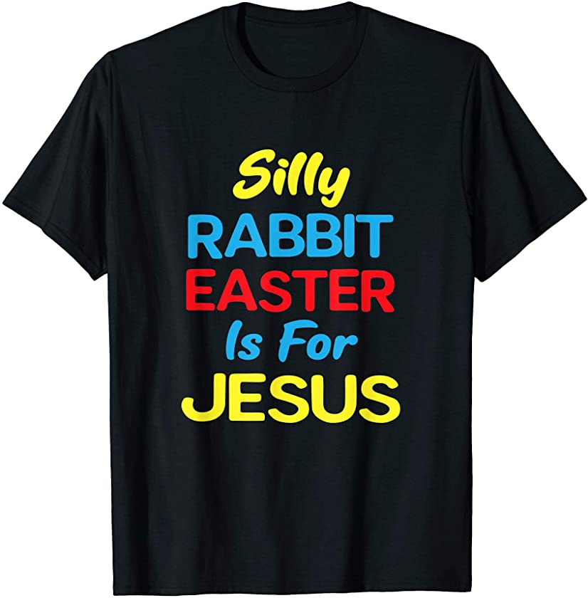 Silly Rabbit Easter Is For Jesus Resurrection Sunday T-Shirt