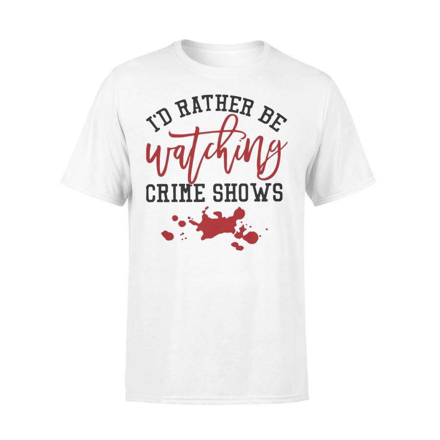 I’d Rather Be Watching Crime Shows T-shirt