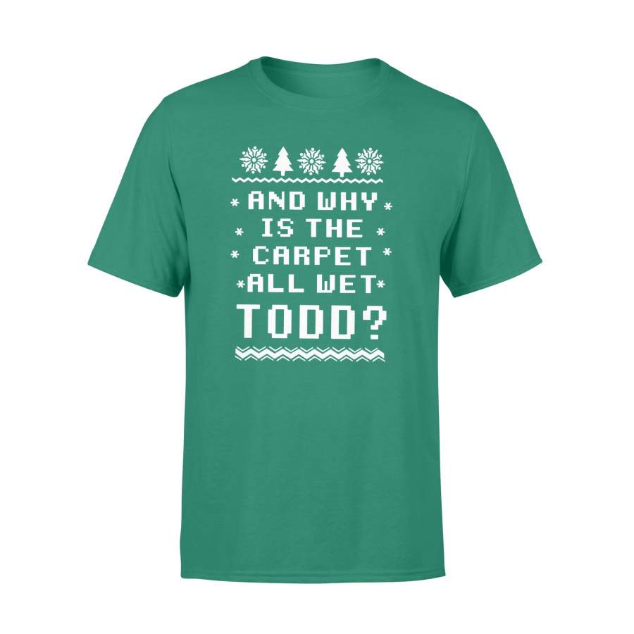 And Why Is The Carpet All Wet Todd Ugly Christmas T-shirt