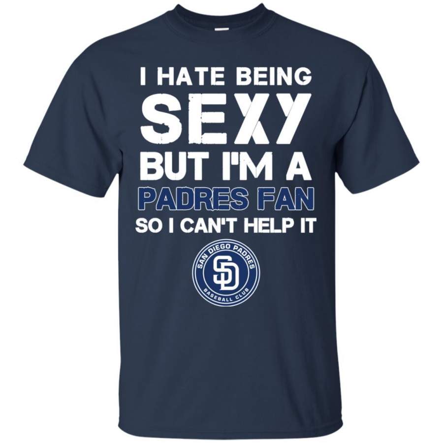 I Hate Being Sexy But I’m Fan So I Can’t Help It San Diego Padres Navy T Shirts