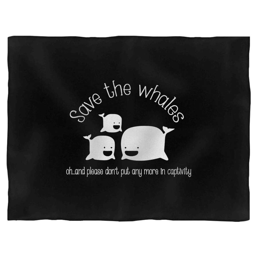 Save The Whales Oh And Please Don’t Put Any More In Captivity Animal Rights Blanket