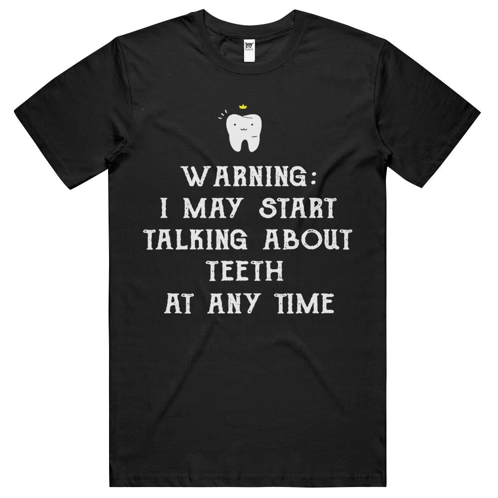 Warning I May Start Talking About Teeth At Any Time T Shirts