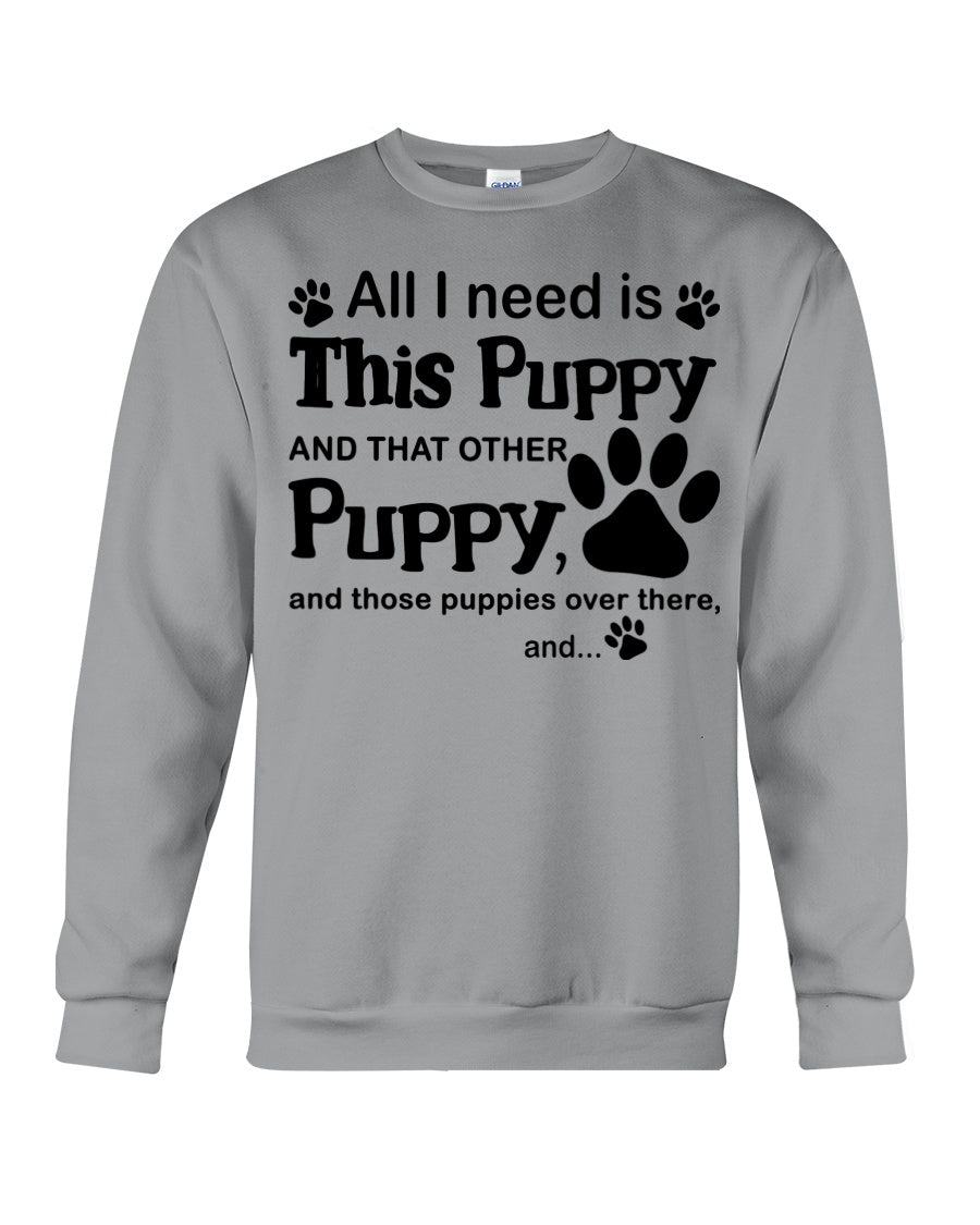 Market Trendz All I Need Is This Puppy And That Other Puppy Birthday Gift Sweatshirt