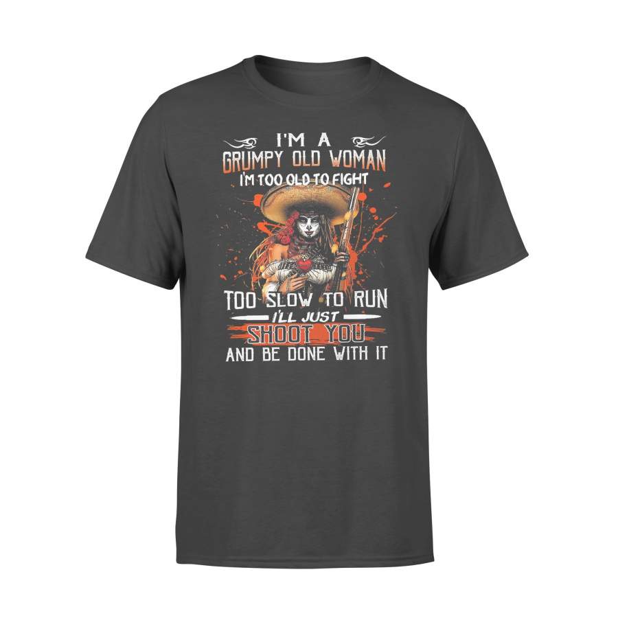 I’m A Grumpy Old Woman I’m Too Old To Fight I Just Shoot You T-shirt