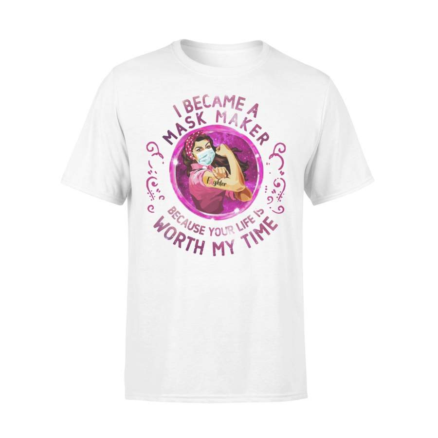 Strong Girl I Became A Mask Maker Because Your Life Is Worth My Time T-shirt