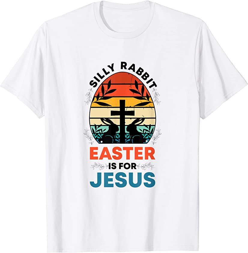 Silly Rabbit Easter Is For Jesus Funny Christian Easter Egg T-Shirt