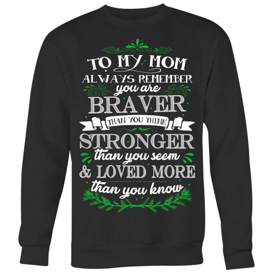 To My Mom You are Braver Stronger Loved More Shirt, Mom Shirt