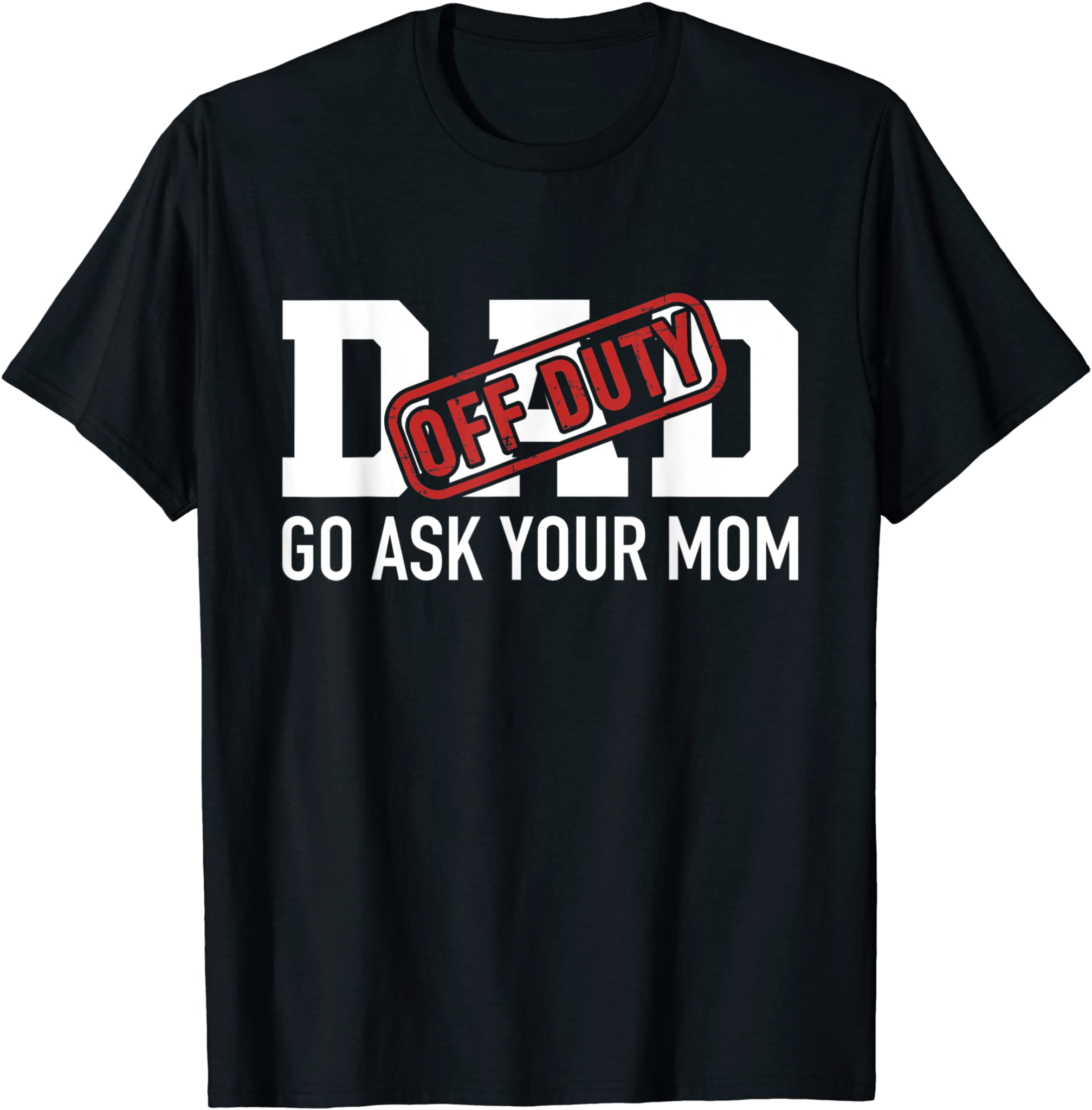 Dad off duty go ask your mom funny gift for father T-Shirt