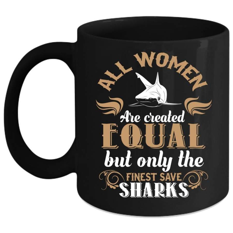 All Women Are Created Equal But Only The Finest Save Sharks Mug