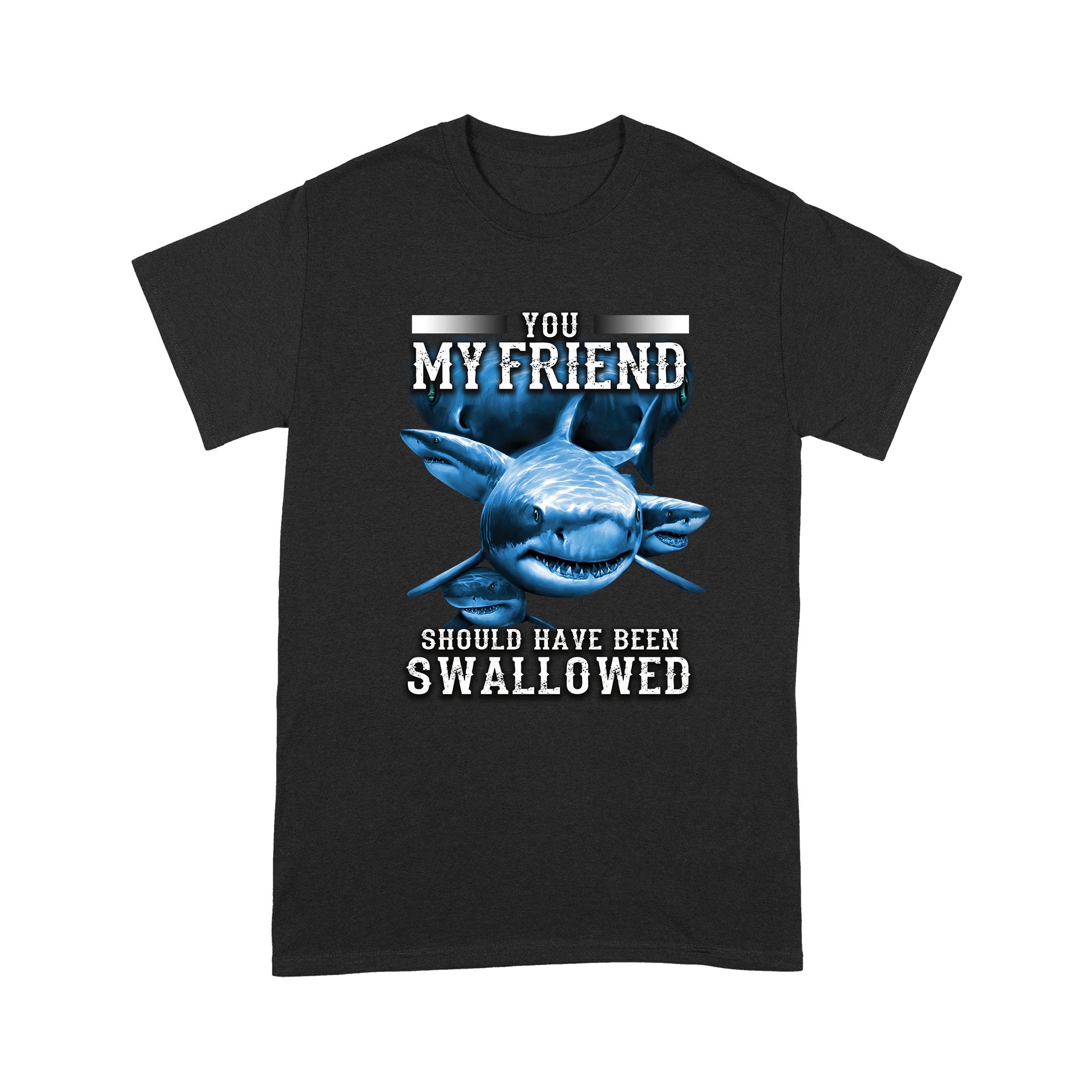 Shark T-shirt You My Friend Should Have Been Swallowed MEI