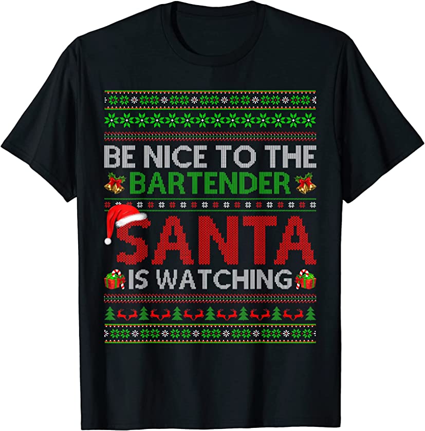 Be Nice To The Bartender Santa Is Watching Ugly Christmas T-Shirt