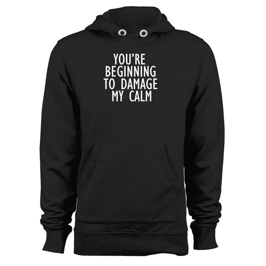 You’re Beggining To Damage My Calm Unisex Hoodie