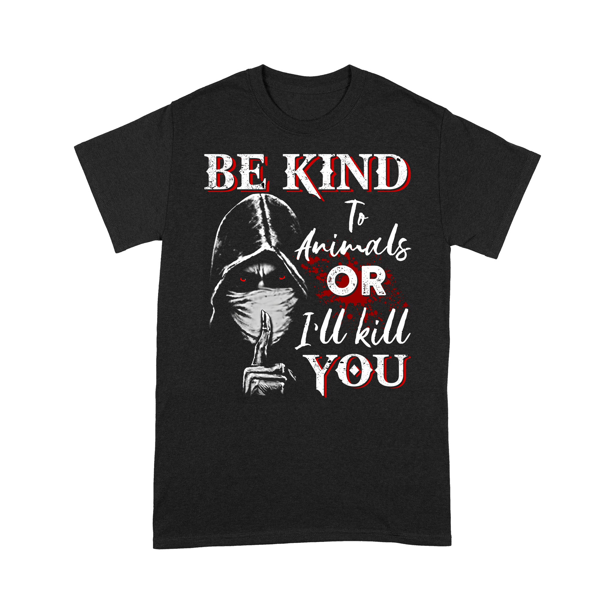 Be Kind To Animals Or I’Ll Kill You – Black T-Shirt – Unique Memorial Family Gift
