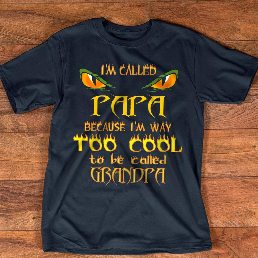 I’M Called Papa Because I’M Way Too Cool, Family Customize Personalized T-Shirt, Hoodie Adult, Kid, Unisex
