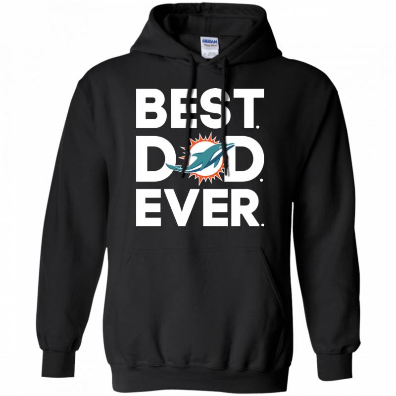 Miami Dolphins Best Dad Ever T shirt Long Sleeve Sweatshirt Hoodie