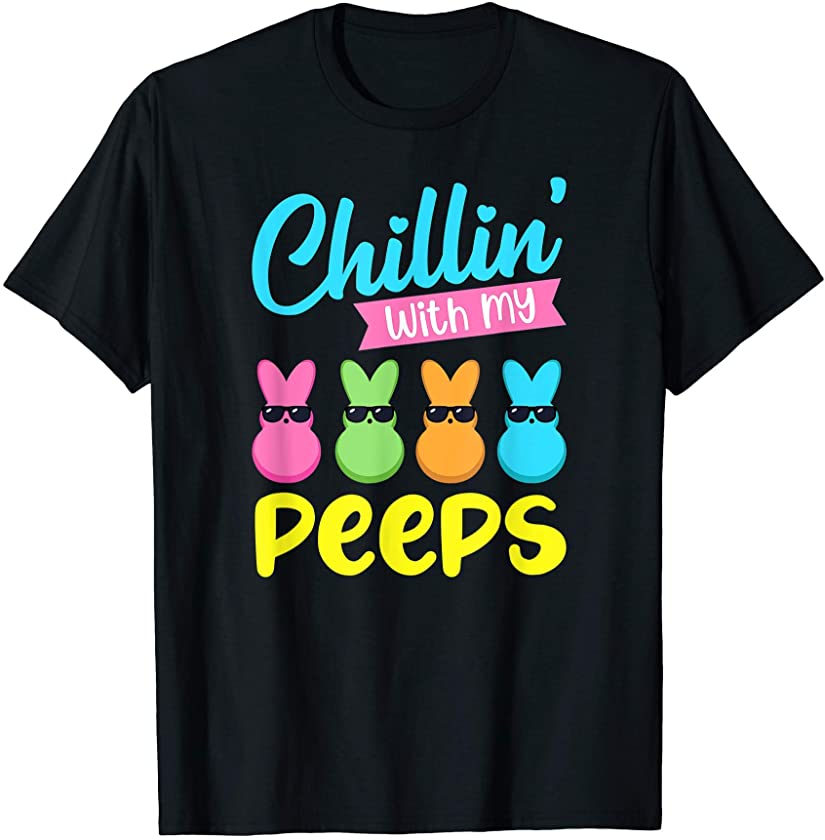 Chillin With My Peeps T Shirt Easter Bunny Egg Hunt Funny T-Shirt