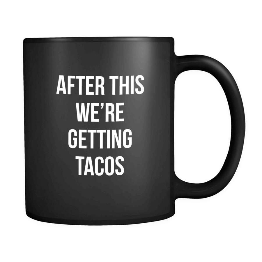 After This We’re Getting Tacos 11oz Mug