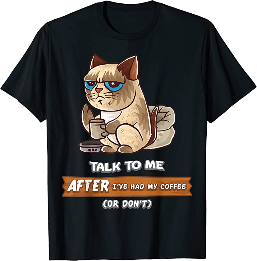 Talk To Me After I’ve Had My Coffee Or Don’t Cats Kitten Cat T-Shirt