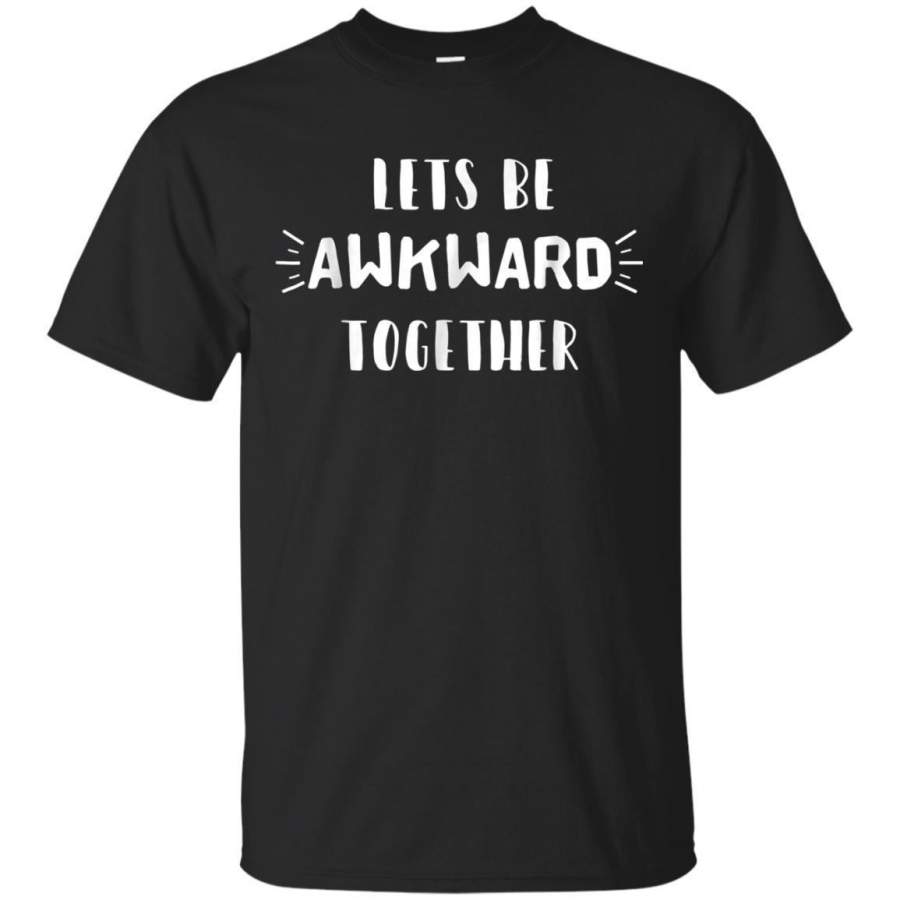 AGR Lets Be Awkward Together Tshirt Funny Sarcastic Awkward Jaq T-shirt