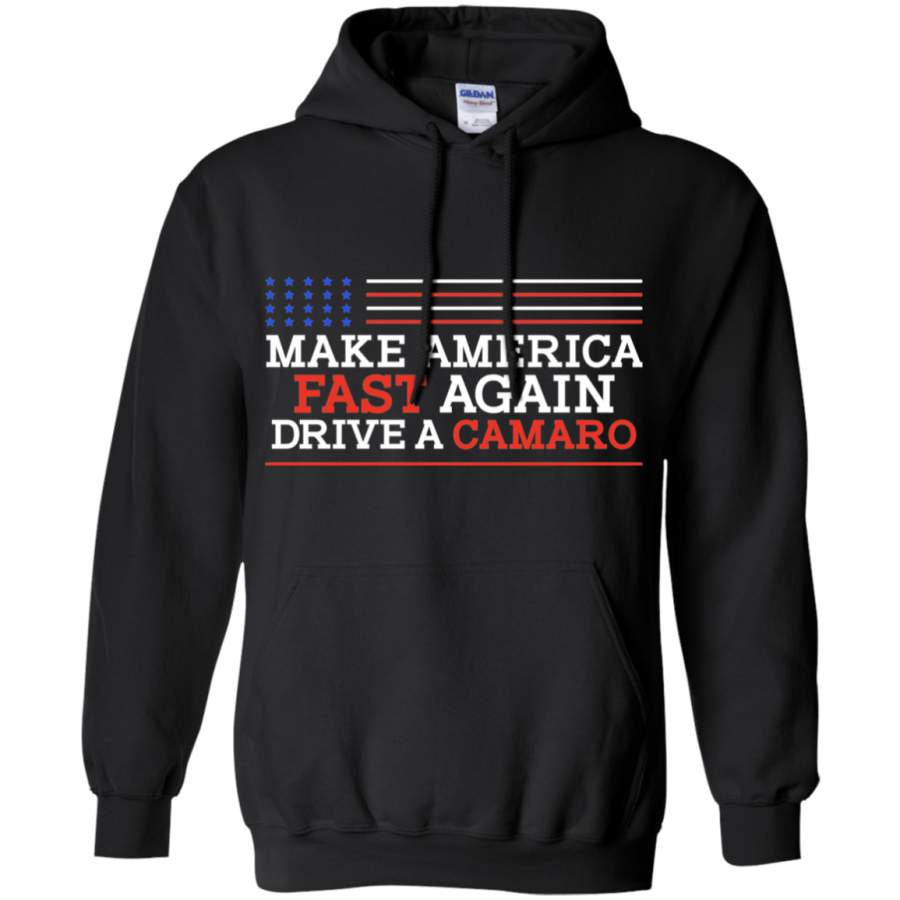 Make America Fast Again Drive a Camaro Pullover Hoodie T-Shirt