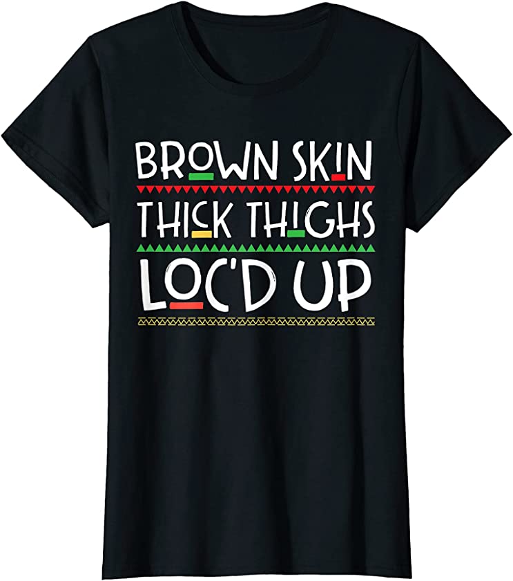 Womens Brown Skin Thick Thighs Loc’d Up Melanin Gifts For Women T-Shirt