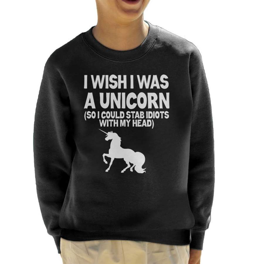 Wish I Was A Unicorn So I Can Stab Idiots Kid’s Sweatshirt