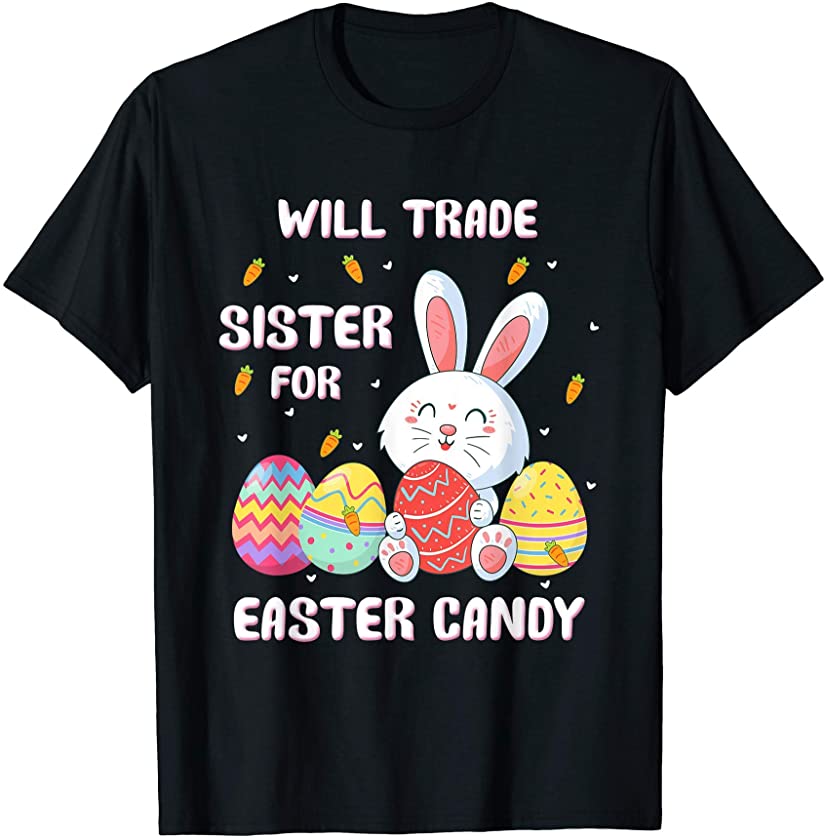 Bunny with Eggs Will Trade Sister For Easter Candy T-Shirt