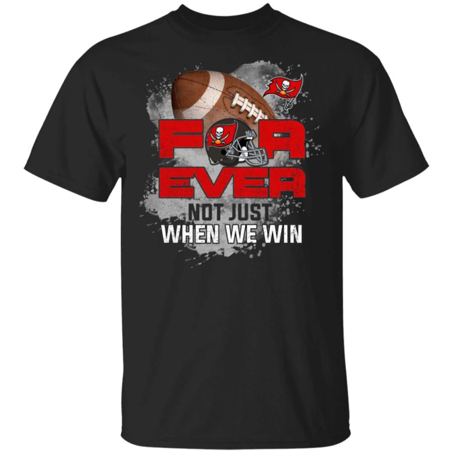 For Ever Not Just When We Win Tampa Bay Buccaneers T-Shirt