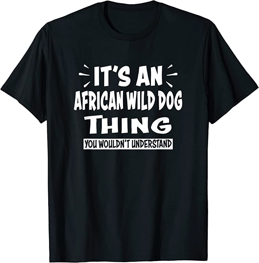 AFRICAN WILD DOG Thing You Wouldn’t Understand Animal Lovers T-Shirt