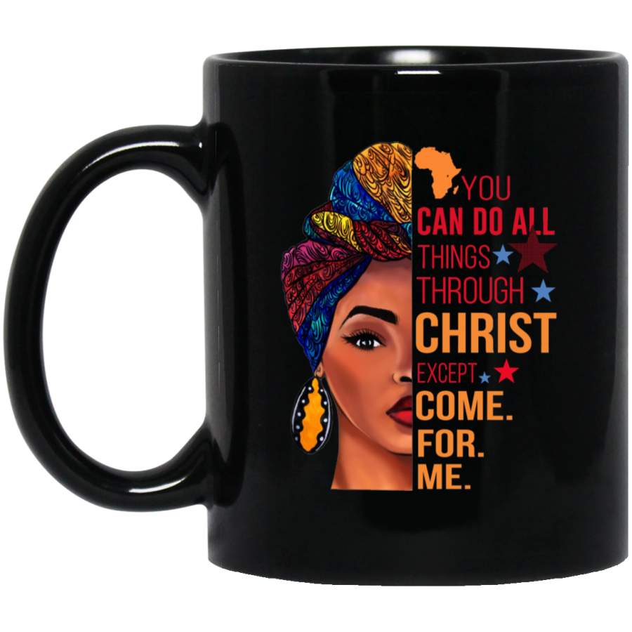 African American Coffee Mug You Can Do All Things Through Christ Except Come For Me Cute Black Women Art 11oz – 15oz Black Mug